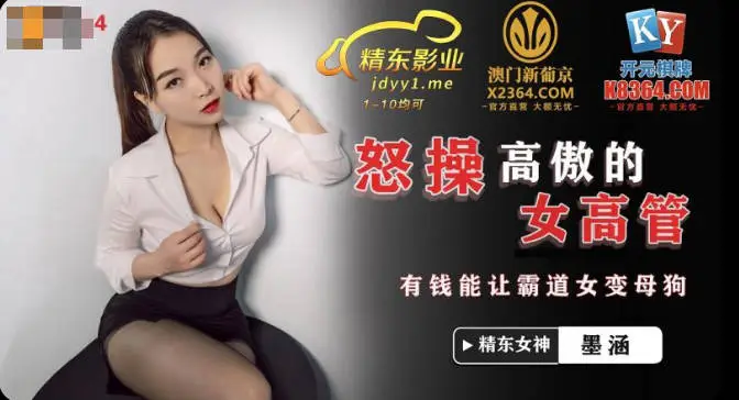 精东影业 怒操高傲女高管-墨涵