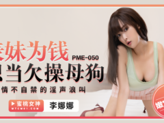 蜜桃传媒 PME050 表妹为钱想当欠操母狗 情不自禁的淫声浪叫