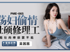 蜜桃传媒 PME065 荡妇偷情壮硕修理工 粗壮肉棒欲罢不能